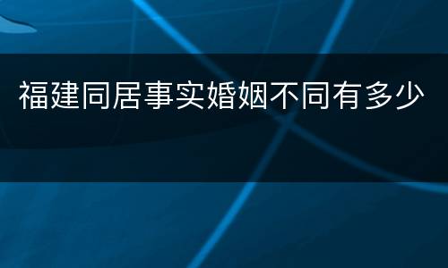 福建同居事实婚姻不同有多少
