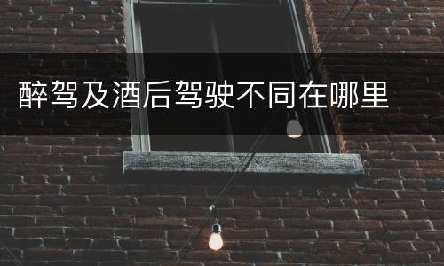 醉驾及酒后驾驶不同在哪里