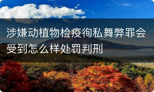 涉嫌动植物检疫徇私舞弊罪会受到怎么样处罚判刑