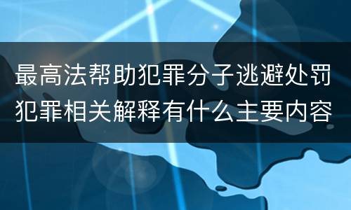 最高法帮助犯罪分子逃避处罚犯罪相关解释有什么主要内容