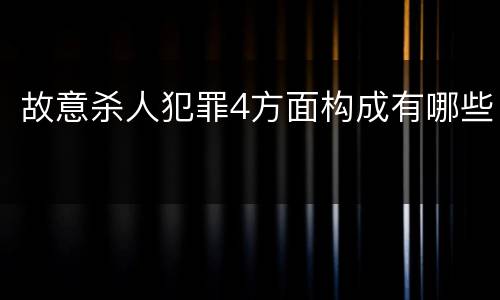故意杀人犯罪4方面构成有哪些