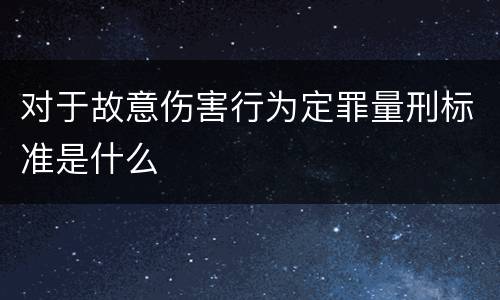 对于故意伤害行为定罪量刑标准是什么