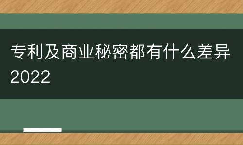 专利及商业秘密都有什么差异2022