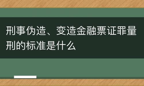 刑事伪造、变造金融票证罪量刑的标准是什么