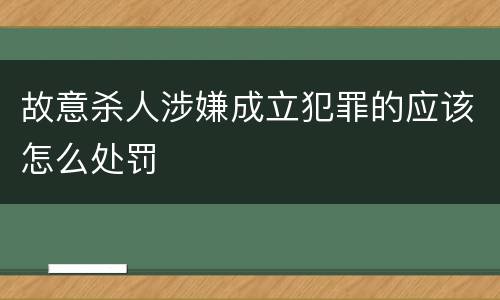 故意杀人涉嫌成立犯罪的应该怎么处罚