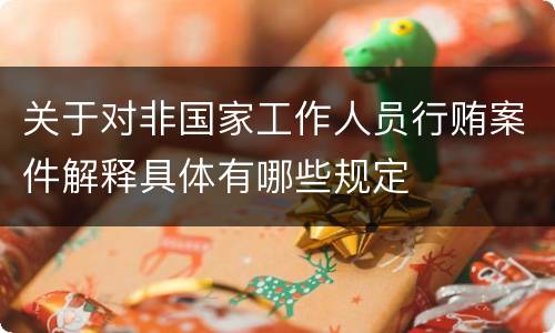 关于对非国家工作人员行贿案件解释具体有哪些规定