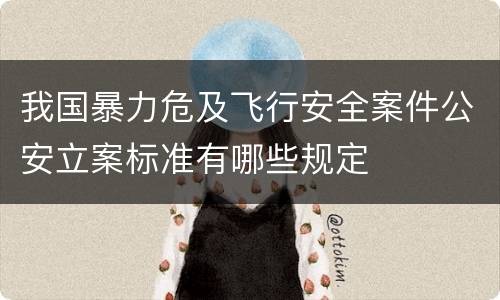 我国暴力危及飞行安全案件公安立案标准有哪些规定