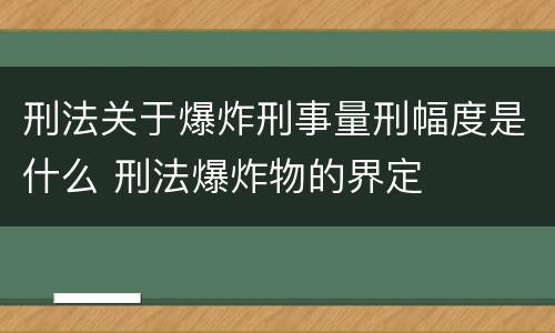 刑法关于爆炸刑事量刑幅度是什么 刑法爆炸物的界定