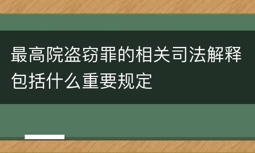 最高院盗窃罪的相关司法解释包括什么重要规定
