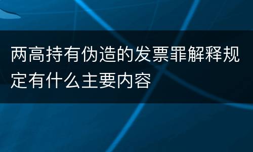 两高持有伪造的发票罪解释规定有什么主要内容