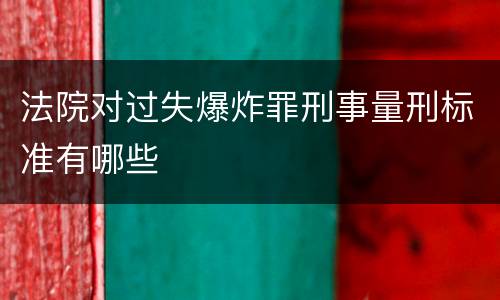 法院对过失爆炸罪刑事量刑标准有哪些