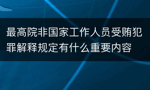 最高院非国家工作人员受贿犯罪解释规定有什么重要内容