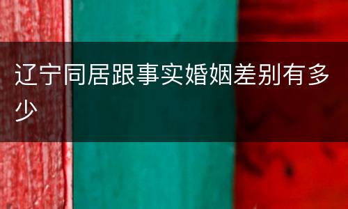 辽宁同居跟事实婚姻差别有多少