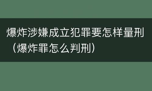 爆炸涉嫌成立犯罪要怎样量刑（爆炸罪怎么判刑）