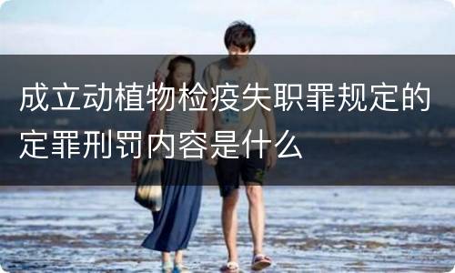 成立动植物检疫失职罪规定的定罪刑罚内容是什么