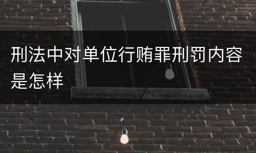 刑法中对单位行贿罪刑罚内容是怎样