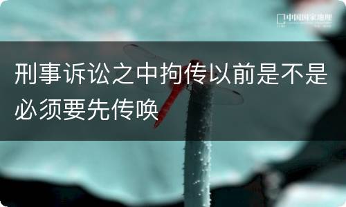 刑事诉讼之中拘传以前是不是必须要先传唤