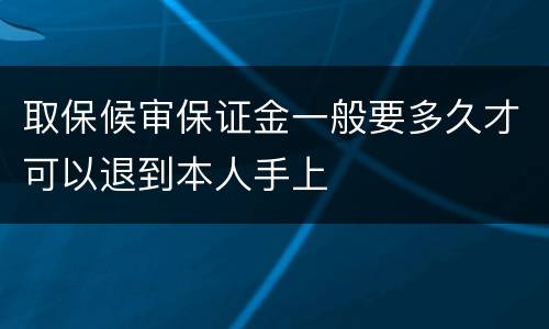 取保候审保证金一般要多久才可以退到本人手上