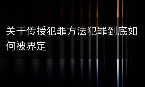 关于传授犯罪方法犯罪到底如何被界定