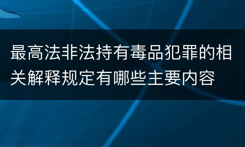 最高法非法持有毒品犯罪的相关解释规定有哪些主要内容