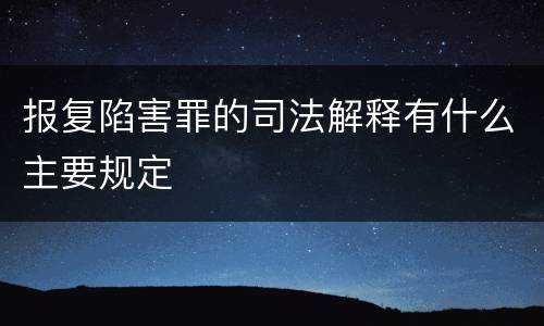 报复陷害罪的司法解释有什么主要规定