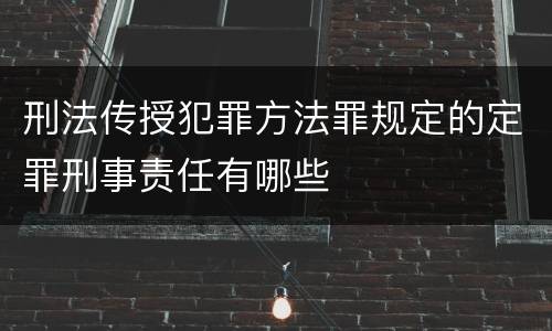 刑法传授犯罪方法罪规定的定罪刑事责任有哪些