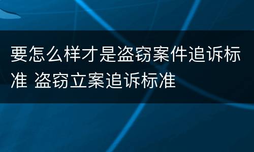 要怎么样才是盗窃案件追诉标准 盗窃立案追诉标准