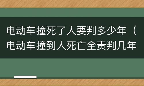 电动车撞死了人要判多少年（电动车撞到人死亡全责判几年）