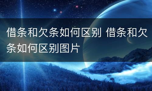 借条和欠条如何区别 借条和欠条如何区别图片