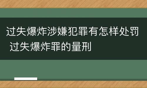 过失爆炸涉嫌犯罪有怎样处罚 过失爆炸罪的量刑