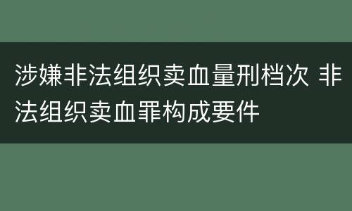 涉嫌非法组织卖血量刑档次 非法组织卖血罪构成要件