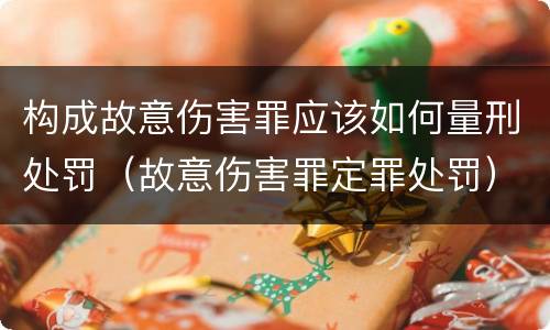 构成故意伤害罪应该如何量刑处罚（故意伤害罪定罪处罚）