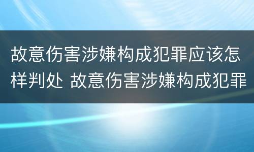 故意伤害涉嫌构成犯罪应该怎样判处 故意伤害涉嫌构成犯罪应该怎样判处缓刑