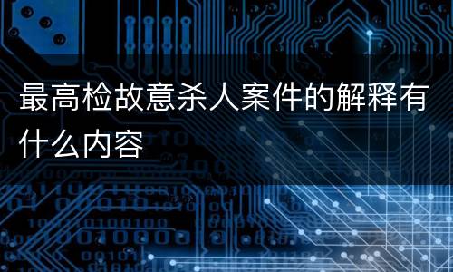 最高检故意杀人案件的解释有什么内容
