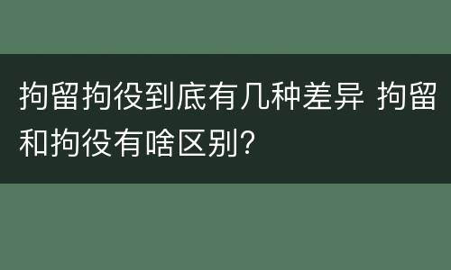 拘留拘役到底有几种差异 拘留和拘役有啥区别?