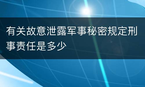 有关故意泄露军事秘密规定刑事责任是多少