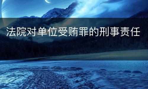 法院对单位受贿罪的刑事责任