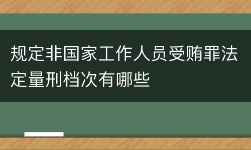 规定非国家工作人员受贿罪法定量刑档次有哪些