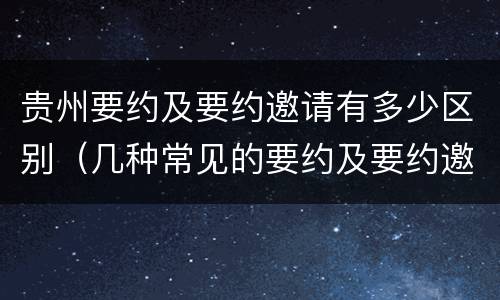 贵州要约及要约邀请有多少区别（几种常见的要约及要约邀请）