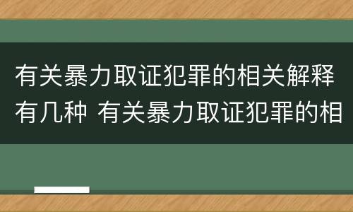 有关暴力取证犯罪的相关解释有几种 有关暴力取证犯罪的相关解释有几种类型