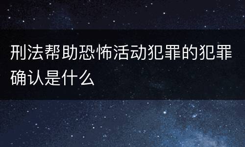 刑法帮助恐怖活动犯罪的犯罪确认是什么
