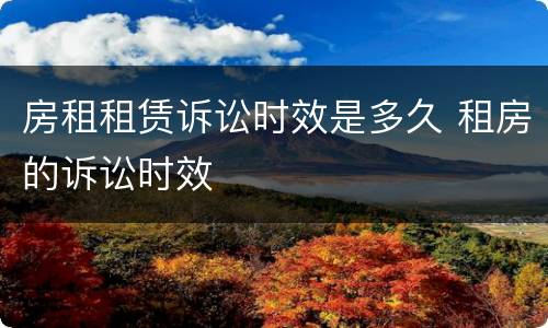 房租租赁诉讼时效是多久 租房的诉讼时效