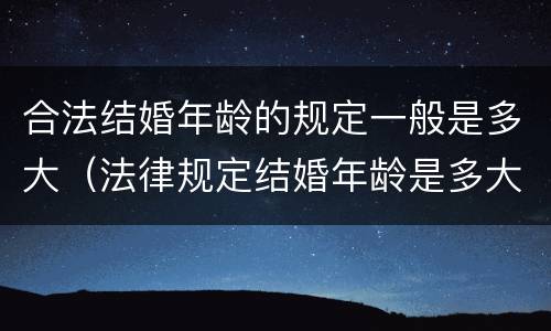 合法结婚年龄的规定一般是多大（法律规定结婚年龄是多大）