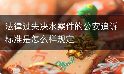 法律过失决水案件的公安追诉标准是怎么样规定