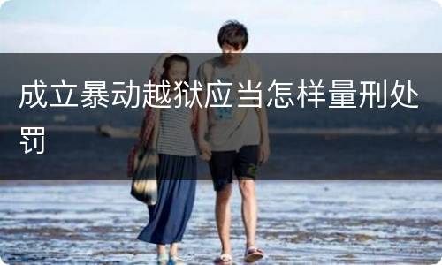 成立暴动越狱应当怎样量刑处罚