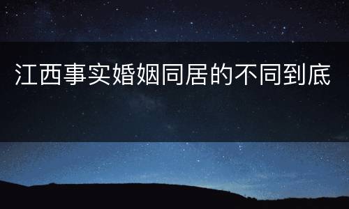 江西事实婚姻同居的不同到底
