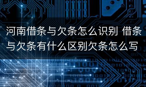 河南借条与欠条怎么识别 借条与欠条有什么区别欠条怎么写