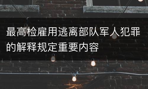 最高检雇用逃离部队军人犯罪的解释规定重要内容