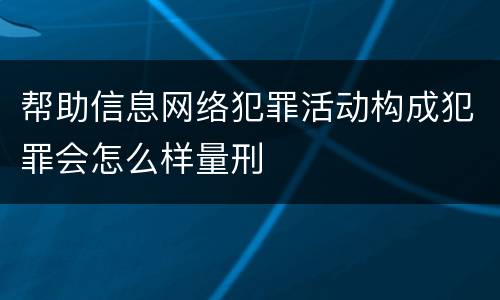 帮助信息网络犯罪活动构成犯罪会怎么样量刑