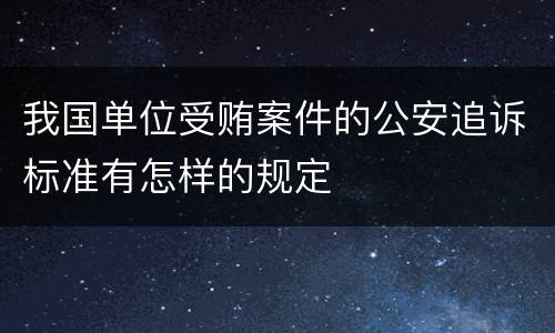 我国单位受贿案件的公安追诉标准有怎样的规定